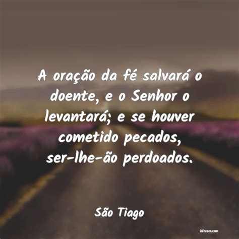 A Oração Da Fé Salvará O Doente - Frases de Oração - bFrases.com