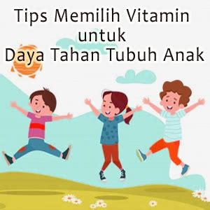 Tips Memilih Vitamin Untuk Daya Tahan Tubuh Anak