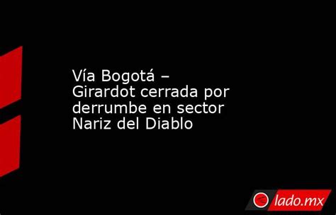 Vía Bogotá Girardot Cerrada Por Derrumbe En Sector Nariz Del Diablo