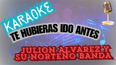 Te Hubieras Ido Antes Karaoke Juli N Lvarez Y Su Norte O Banda