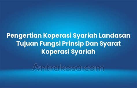 Pengertian Koperasi Syariah Landasan Tujuan Fungsi Prinsip Dan Syarat