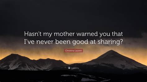 Christina Lauren Quote: “Hasn’t my mother warned you that I’ve never