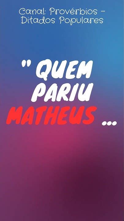 Ditados Que Falamos Errados Quem Pariu Mateus - quem pariu Mateus? que Mateus gente ? #ditadospopulares - YouTube