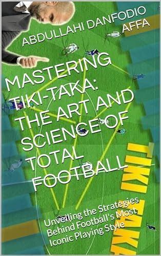 The Tiki Taka Revolution Mastering Footballs Most Iconic Style