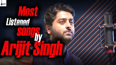 Arijit Singh Most Listened Songs On Youtube Feat Top Youtube