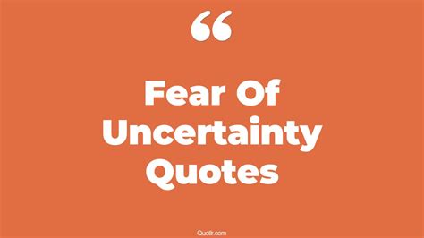 68+ Sublime Fear Of Uncertainty Quotes That Will Unlock Your True Potential