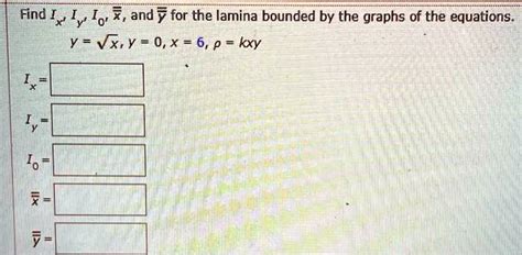 Find Ix Iy Io And For The Lamina Bounded By The Graphs Of The Equations Y Vx Y 0 X 6