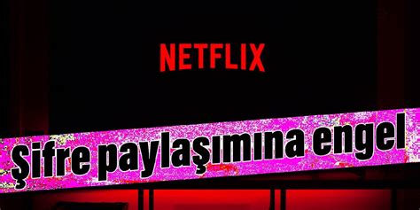 Netflixten şifre paylaşımına engel