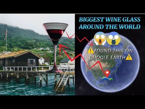 Found This On Google Earth Biggest Wine Glass Around The World Youtube