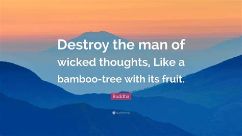Buddha Quote: “Destroy the man of wicked thoughts, Like a bamboo-tree