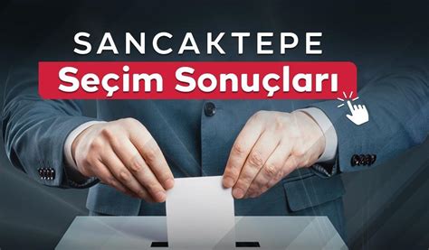 Sancaktepe seçim sonuçları açıklandı 31 Mart 2024 Yerel Seçimleri