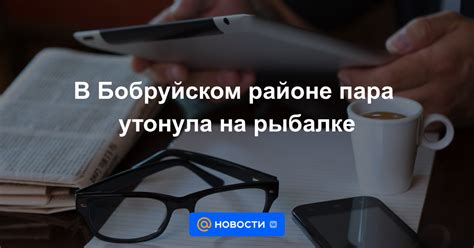 В Бобруйском районе пара утонула на рыбалке - Новости Mail