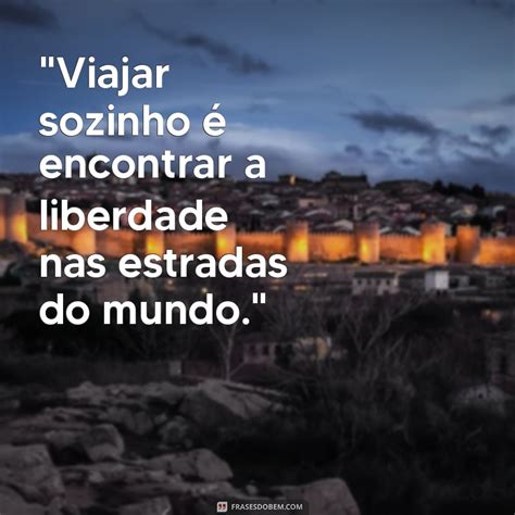 Viajar Sozinha Frases - 30 Frases Inspiradoras para Viajar Sozinho e Descobrir a Liberdade ...