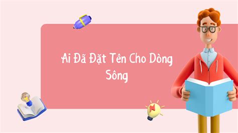 Văn 12 Ai Đã Đặt Tên Cho Dòng Sông Hoàng Phủ Ngọc Tường