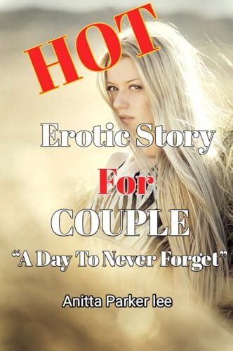 Hot Erotic Story For Couple A Day To Never Forget By Anitta Parker Lee Goodreads
