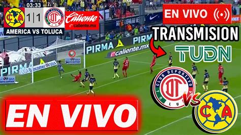 🔴 En Vivo Toluca Vs America ⚽ Canal Tudn Toluca Vs America Hoy