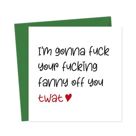 I M Gonna Fuck Your Fucking Fanny Off You Twat Valentine S Day Card You Said It