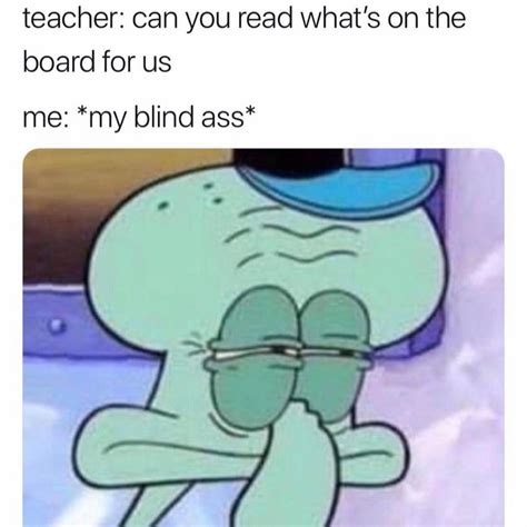 Teacher Can You Read What S On The Board For Us Me My Blind Ass Funny