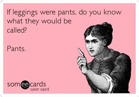 Seriously Leggings Are Not Pants Funny Quotes I Love To Laugh