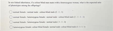 Solved In Sex Linked Inheritance If A Colour Blind Man Chegg