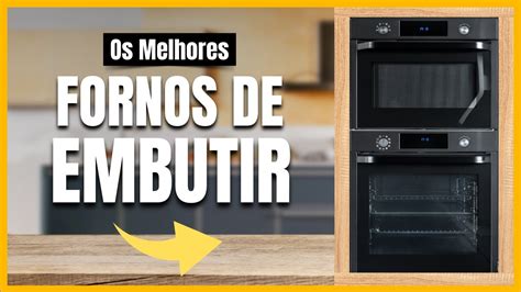 CUSTO BENEFÍCIO Conheça os MELHORES FORNOS DE EMBUTIR 2023 para a sua