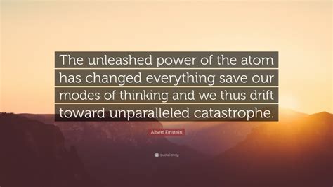 Albert Einstein Quote: “The unleashed power of the atom has changed ...