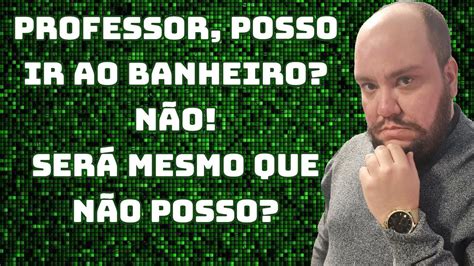 O Professor Pode Impedir O Aluno De Ir Ao Banheiro - Professor posso ir ao banheiro? Não! Será que o professor pode impedir ...