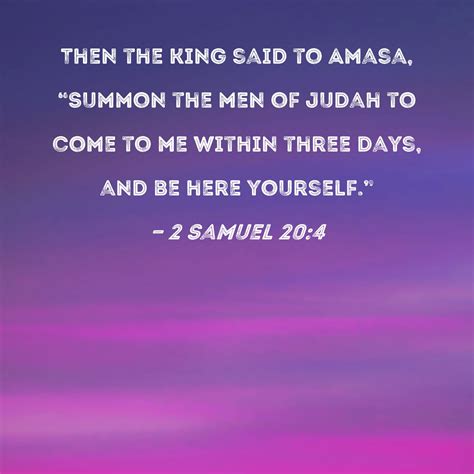 2 Samuel 20:4 Then the king said to Amasa, "Summon the men of Judah to