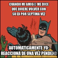 Meme Batman Slaps Robin Cuando Mi Amig Me Dice Que Quiere Volver Con