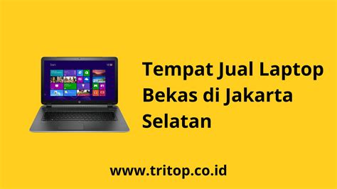 3 Tempat Jual Beli Laptop Bekas Di Jakarta Selatan Tritop