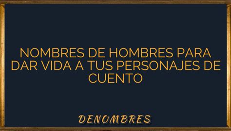 Nombres De Hombres Para Dar Vida A Tus Personajes De Cuento Denombres