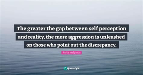 The Greater The Gap Between Self Perception And Reality The More Aggr
