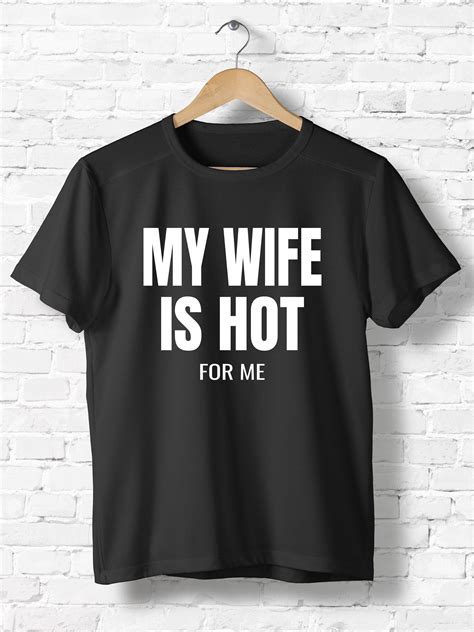 Husband Gift T Shirt Funny Wife Slogan My Wife Is Hot For Me Unisex