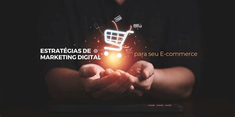 Dicas Essenciais de Estratégias de Marketing Digital para seu E