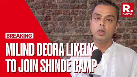 Milind Deora Quits Congress Likely To Join Shinde Meeting Set For