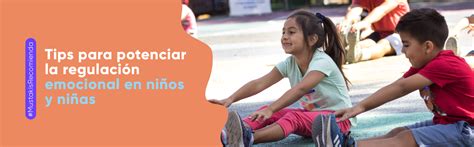 Tips para potenciar la regulación emocional en niños y niñas