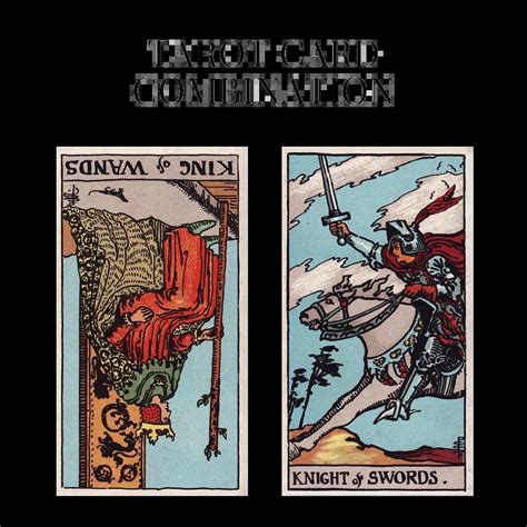 King Of Wands Reversed And Knight Of Swords Tarot Cards Together