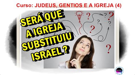 Ser Que A Igreja Substituiu Israel Youtube