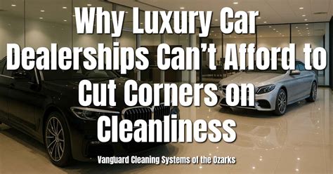 Why Cleanliness Matters in Luxury Car Dealerships