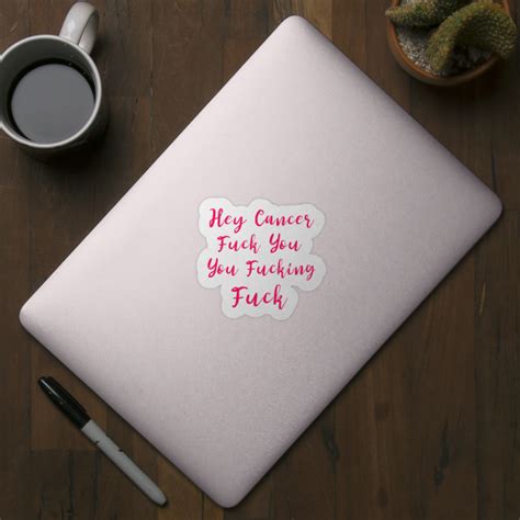 Hey Cancer Fuck You You Fucking Fuck Cancer Cancer Support Sticker Teepublic