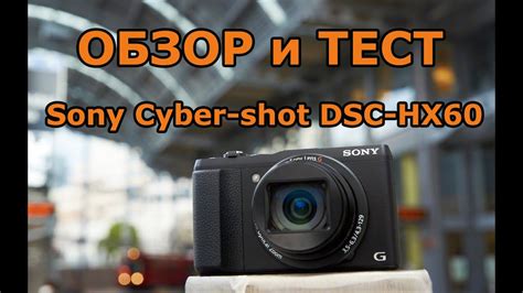 Обзор Sony HX60. Фотоаппарат Sony Cyber-shot DSC-HX60. Тестируем в ...