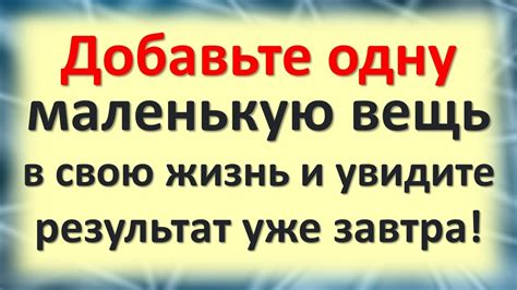 Добавьте одну маленькую вещь в свою жизнь и увидите результат уже ...