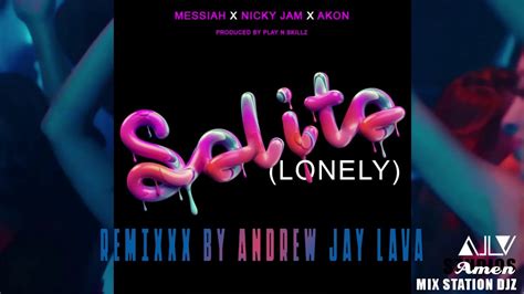 Solito Lonely Messiah Ft Nicky Jam And Akon Remix By Andrew Jay Lava Ajlv Mix Station Djz