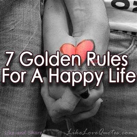 7 Golden Rules For A Happy Life Love Life Quotes Happy Life Golden Rule