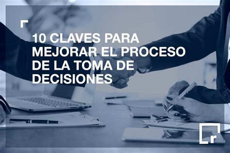 Claves Para Mejorar La Toma De Decisiones Resultae