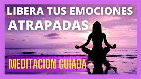 MEDITACIÓN GUIADA para LIBERAR EMOCIONES REPRIMIDAS ATRAPADAS SOLTAR