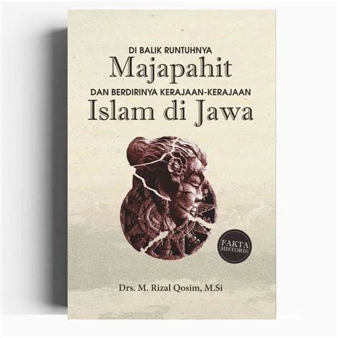 Di Balik Runtuhnya Majapahit Dan Berdirinya Kerajaan Kerajaan Islam Di