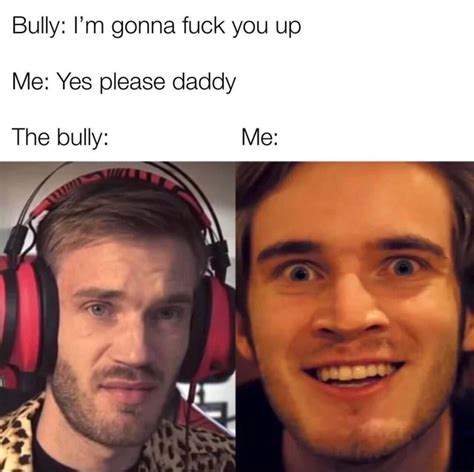Bully I M Gonna Fuck You Up Me Yes Please Daddy The Bully Me IFunny