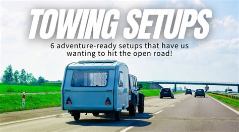 Summer Adventures Await: 6 Towing Setups to Fuel Your Road Trip Dreams ...