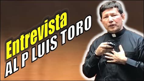 Entrevista Al P Luis Toro Youtube